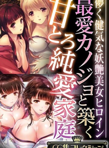 最愛カノジョと築く甘とろ純愛家庭 〜儚く健気な妖艶美女ヒロイン〜【CG集コレクション】