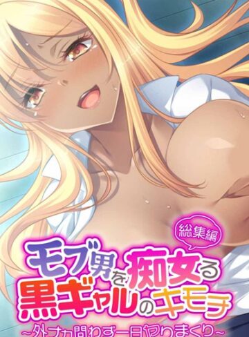 モブ男を痴女る黒ギャルのキモチ 〜外ナカ問わず一日ヤりまくり〜 総集編