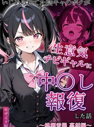 いじめられていた陰キャのボクが1軍ギャル達に中●し報復する話 モザイク版❤ぱにぱに 【フルカラー】購入ご案内