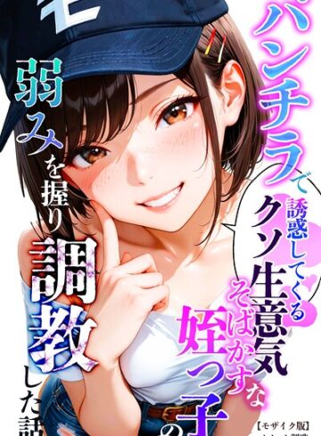 パンチラで誘惑してくるクソ生意気なそばかす姪っ子の弱みを握り調教した話【モザイク版】❤オナット製造 【単行本】購入ご案内