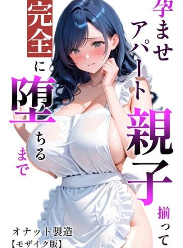 孕ませアパート 親子揃って完全に堕ちるまで【モザイク版】❤オナット製造 【単行本】購入ご案内