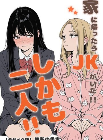 家に帰ったらJKがいた！！しかも二人！！【モザイク版】❤禁断の果実 【単行本】購入ご案内