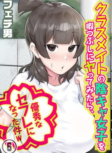 クラスメイトの陰キャ女子を暇つぶしにヤってみたら、優秀なセフレになった件w（単話）❤フェチ男 【単話】購入ご案内