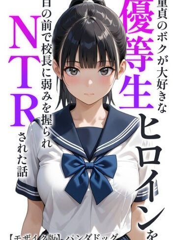童貞のボクが大好きな優等生ヒロインを目の前で校長に弱みを握られNTRされた話【モザイク版】（単話）❤パンダドッグ 【AI生成】購入ご案内